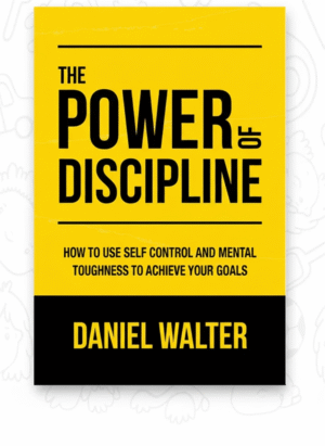 The Power of Discipline: How to Use Self Control and Mental Toughness to Achieve Your Goals
